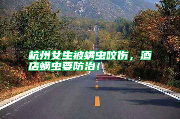 杭州女生被螨蟲咬傷,酒店螨蟲要防治!