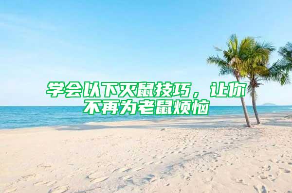 學(xué)會(huì)以下滅鼠技巧，讓你不再為老鼠煩惱