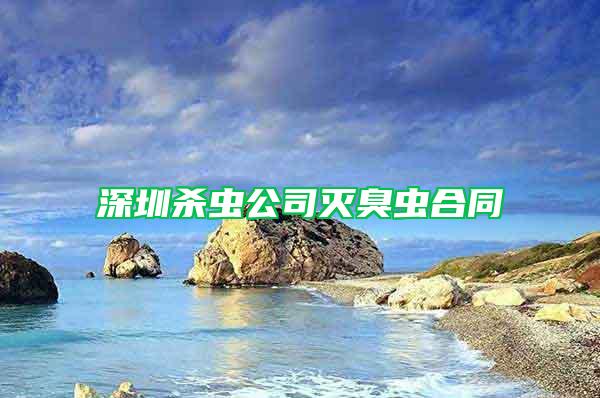 深圳殺蟲(chóng)公司滅臭蟲(chóng)合同