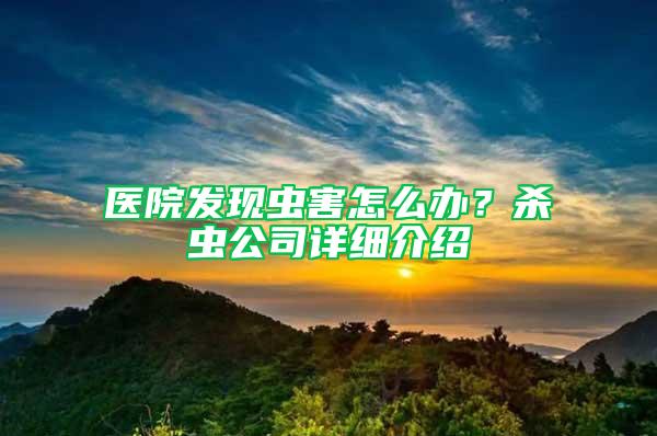 醫院發現蟲害怎么辦？殺蟲公司詳細介紹