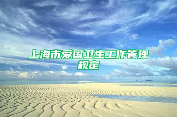 上海市愛(ài)國(guó)衛(wèi)生工作管理規(guī)定