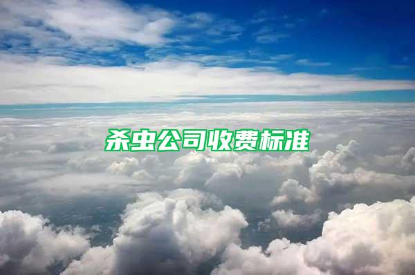 殺蟲公司收費(fèi)標(biāo)準(zhǔn)
