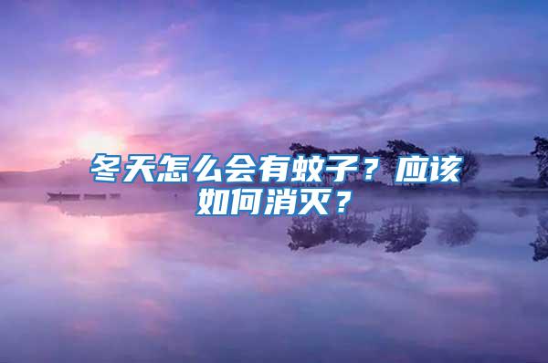 冬天怎么會(huì)有蚊子？應(yīng)該如何消滅？