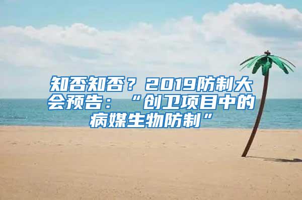 知否知否？2019防制大會預(yù)告：“創(chuàng)衛(wèi)項目中的病媒生物防制”