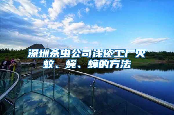 深圳殺蟲(chóng)公司淺談工廠滅蚊、蠅、蟑的方法