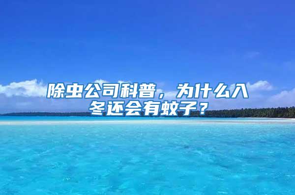 除蟲(chóng)公司科普，為什么入冬還會(huì)有蚊子？