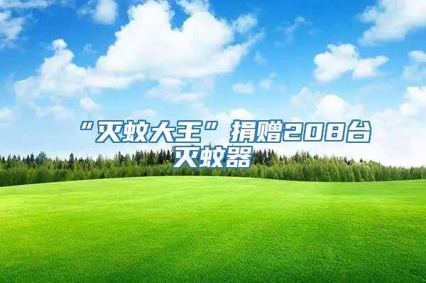 “滅蚊大王”捐贈(zèng)208臺(tái)滅蚊器