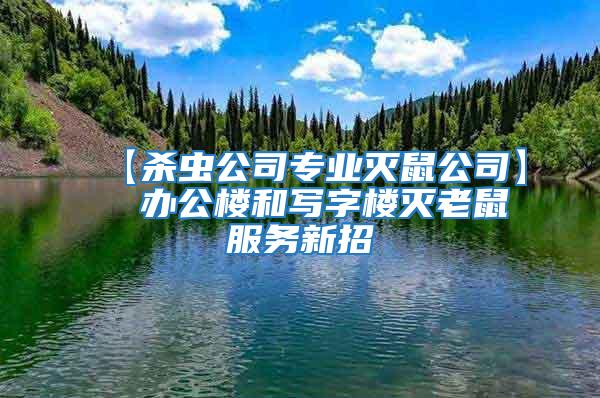 【殺蟲公司專業(yè)滅鼠公司】  辦公樓和寫字樓滅老鼠服務新招