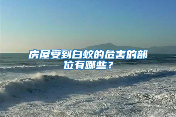 房屋受到白蟻的危害的部位有哪些？