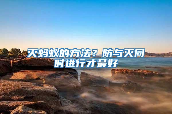 滅螞蟻的方法？防與滅同時進行才最好