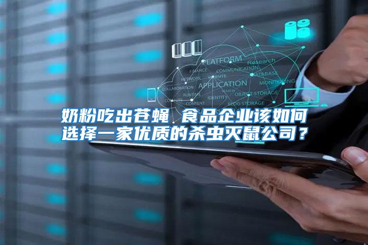 奶粉吃出蒼蠅 食品企業(yè)該如何選擇一家優(yōu)質(zhì)的殺蟲滅鼠公司？