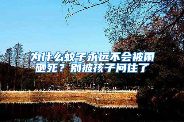 為什么蚊子永遠不會被雨砸死？別被孩子問住了