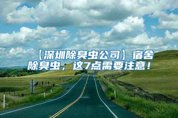 【深圳除臭蟲公司】宿舍除臭蟲，這7點(diǎn)需要注意！