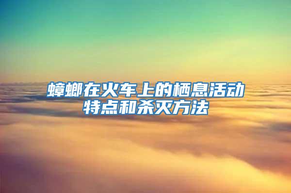 蟑螂在火車(chē)上的棲息活動(dòng)特點(diǎn)和殺滅方法