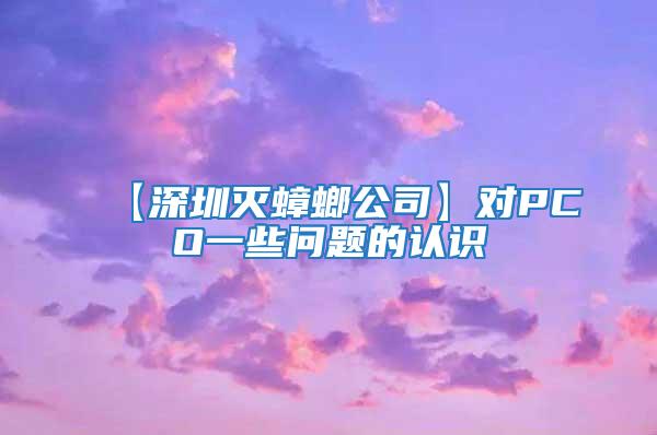 【深圳滅蟑螂公司】對PCO一些問題的認(rèn)識