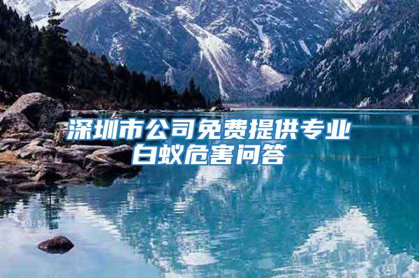 深圳市公司免費(fèi)提供專業(yè)白蟻危害問答