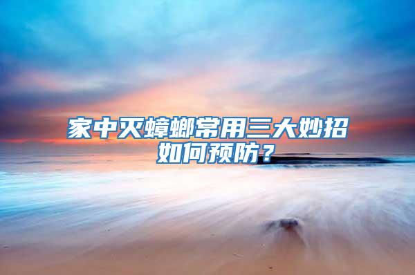 家中滅蟑螂常用三大妙招 如何預防？