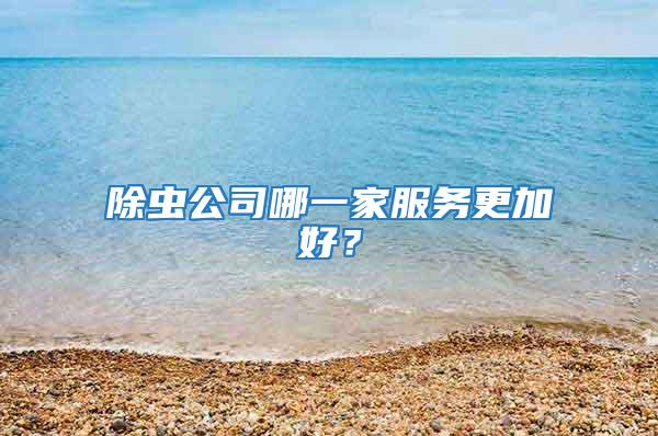 除蟲(chóng)公司哪一家服務(wù)更加好？