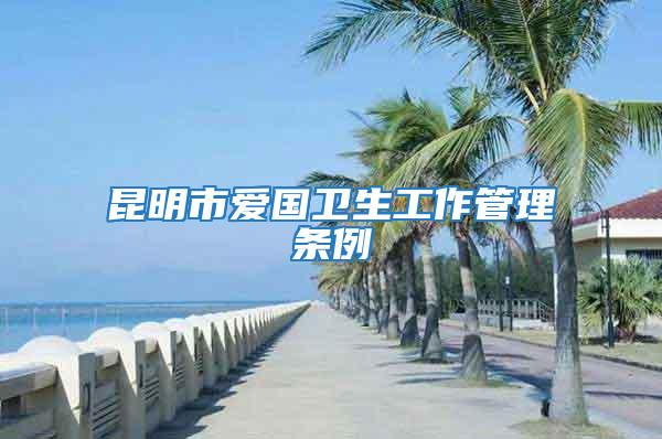 昆明市愛國衛(wèi)生工作管理條例
