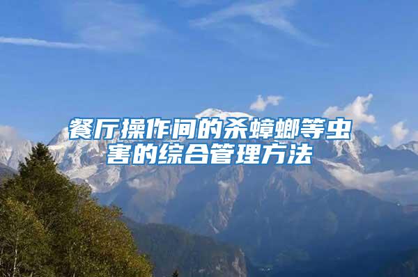 餐廳操作間的殺蟑螂等蟲(chóng)害的綜合管理方法