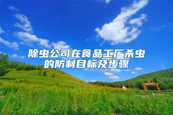 除蟲(chóng)公司在食品工廠殺蟲(chóng)的防制目標(biāo)及步驟