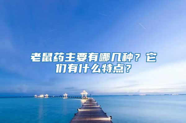 老鼠藥主要有哪幾種？它們有什么特點(diǎn)？